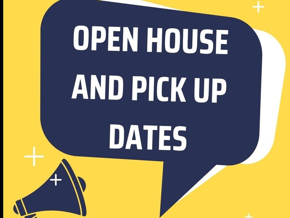 Open House and Pick Up Dates