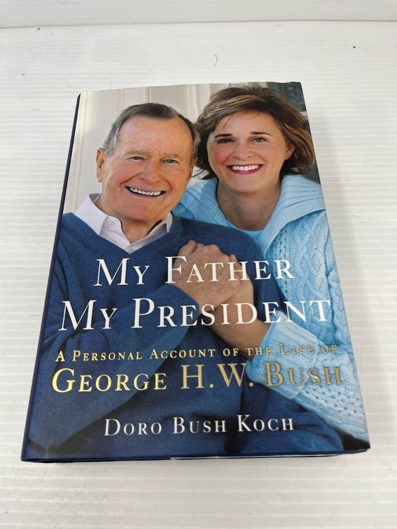 My Father, My President A Personal Account of the Life of George H. W. Bush, & Doro Bush Koch