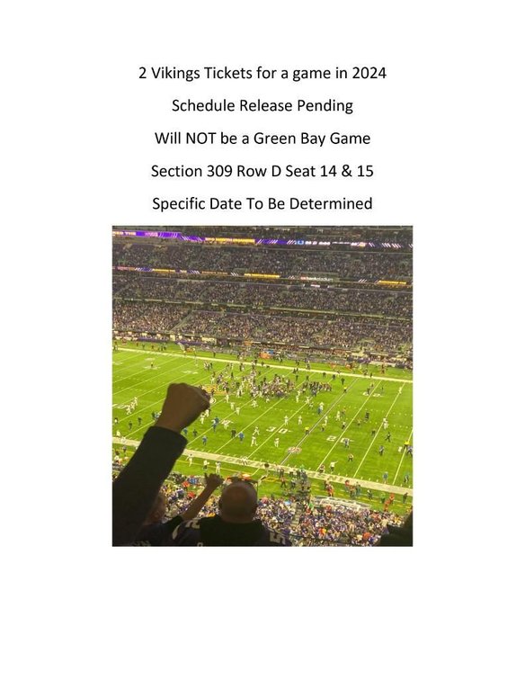 2 VIKINGS TICKETS FOR A GAME IN 2024. DONATED BY DAN AND RHONDA PIEPER.