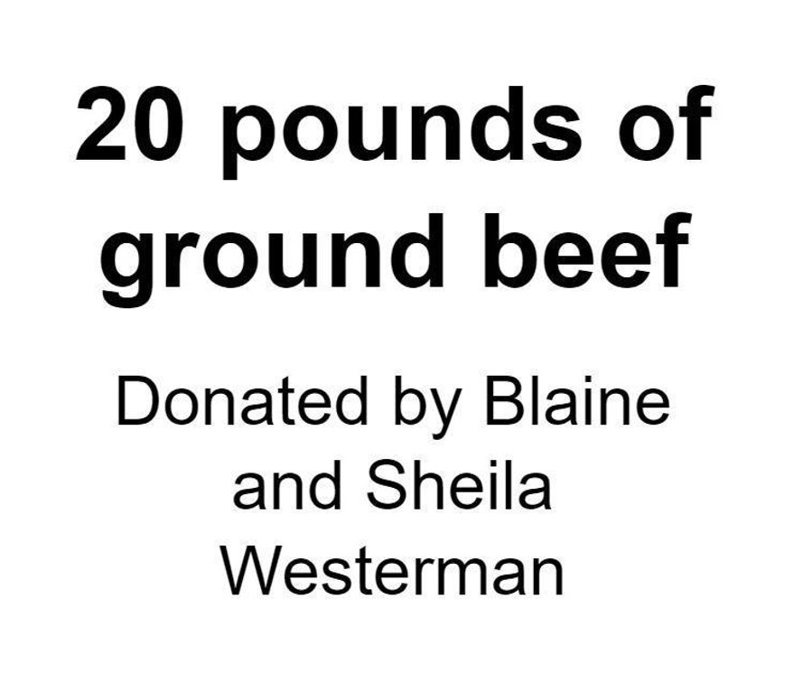 20 POUNDS OF GROUND BEEF DONATED BY BLAINE AND SHEILA WESTERMAN