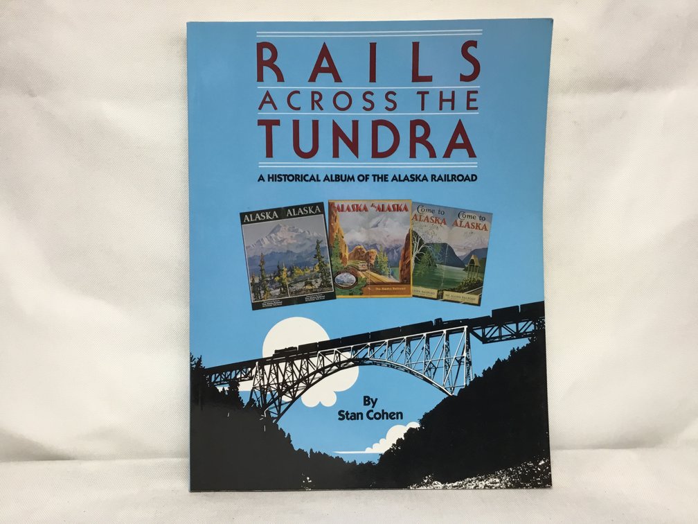 Rails Across the Tundra - A Historical Album of the Alaska Railroad