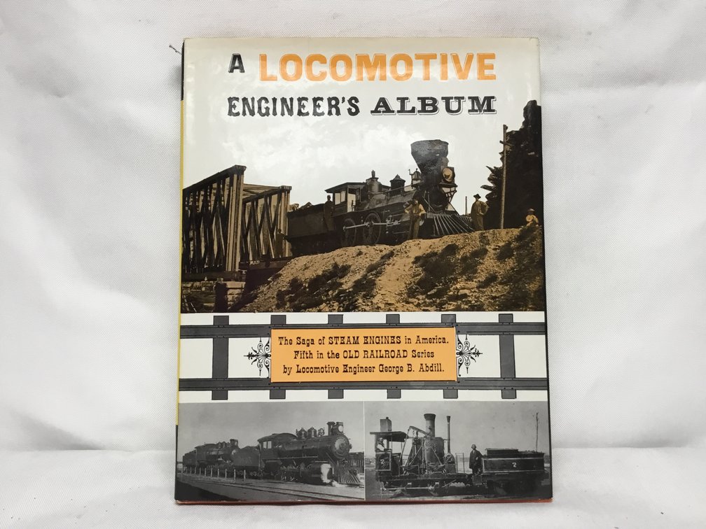 A Locomotive Engineer's Album - The Saga of Steam Engines in America, Fifth in the Old Railroad Series