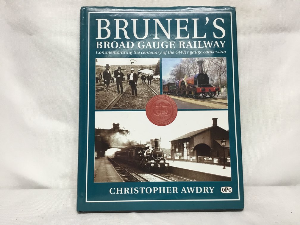 Brunel's Broad Gauge Railway - Commemorating the centenary of the GWR's gauge conversion