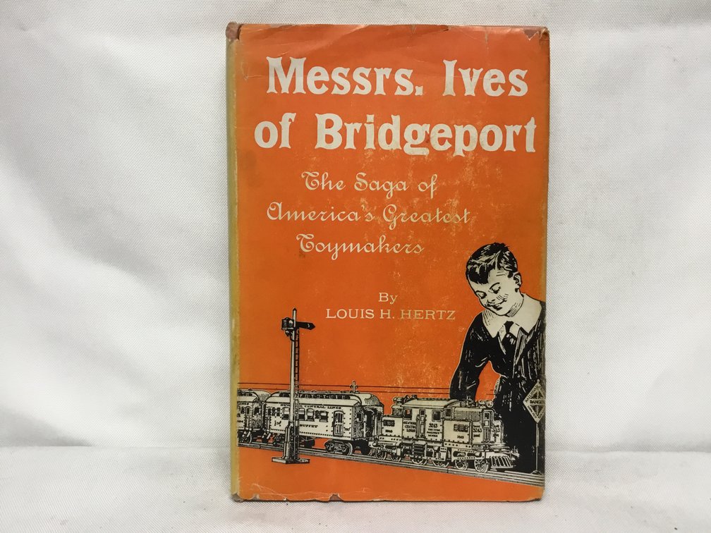 Messrs. Ives of Bridgeport - The Saga of America's Greatest Toymakers