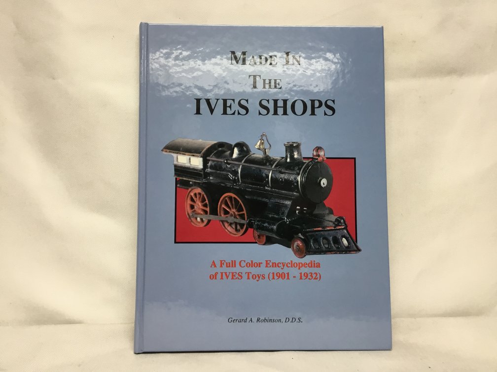 Made in the Ives Shops - A Full Color Encyclopedia of IVES Toys (1901-1932)