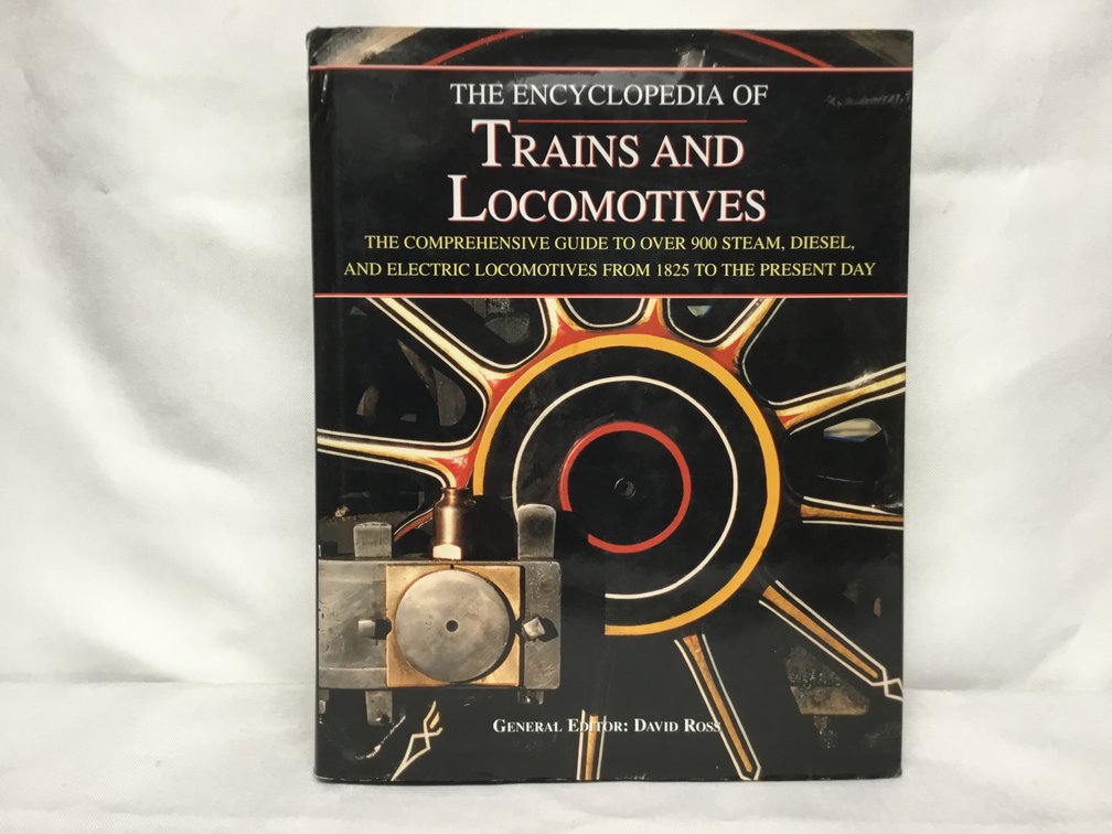 The Encyclopedia of Trains and Locomotives - The Comprehensive Guide to Over 900 Steam, Diesel, and Electric Locomotives from 1825 to the Present Day