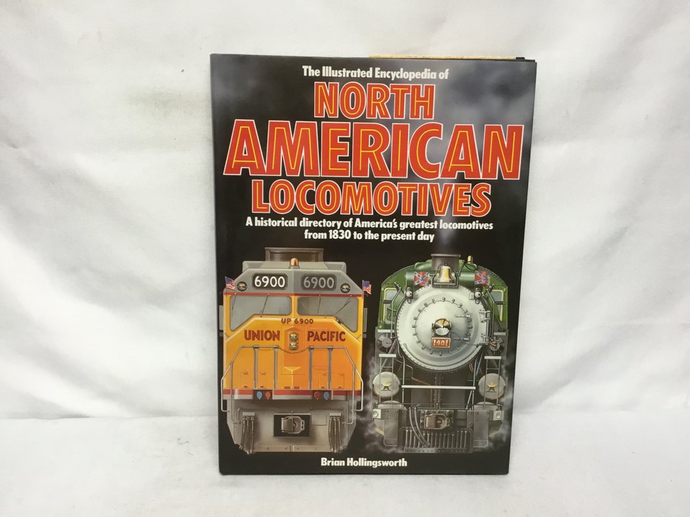The Illustrated Encyclopedia of North American Locomotives A Historical Directory of America's Greatest Locomotives from 1830 to the Present Day