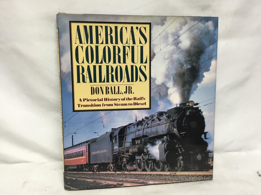 America's Colorful Railroads: A Pictorial History of the Rail's Transition from Steam to Diesel
