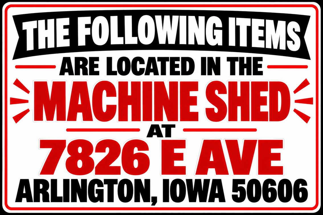 The Following Items are Located in the Machine Shed at – 7826 E Ave, Arlington, Iowa 50606