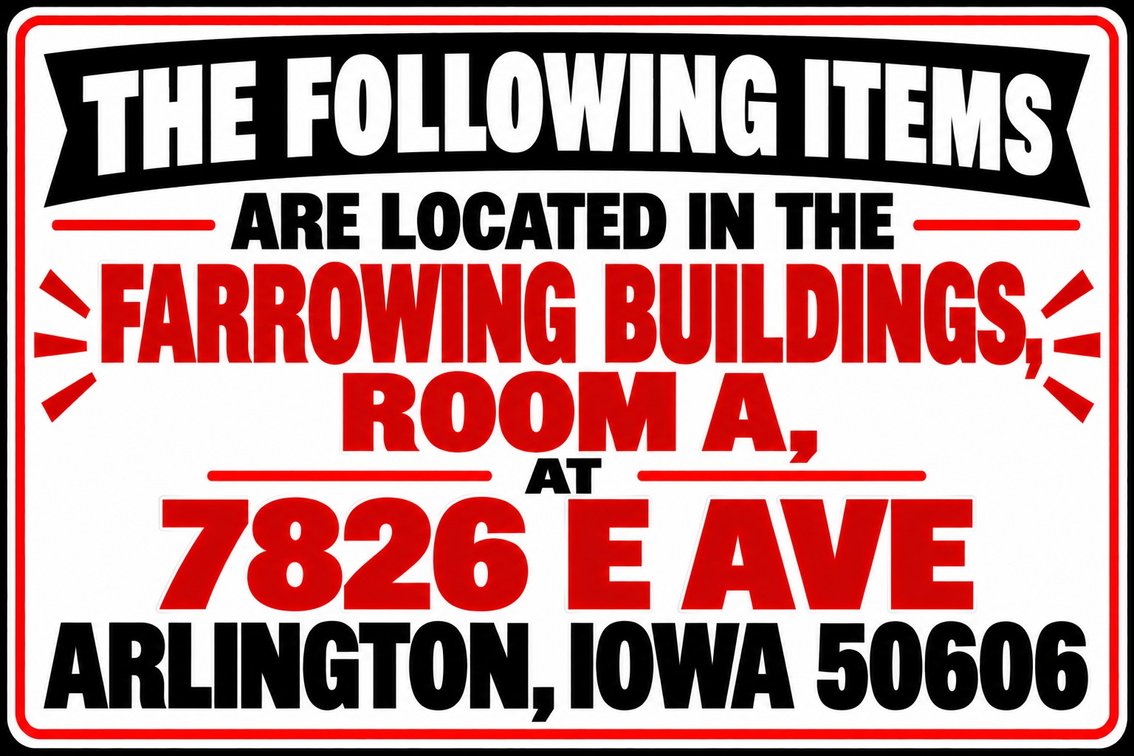 The Following Items are Located in the Farrowing Building: Room A – 7826 E Ave, Arlington, Iowa 50606
