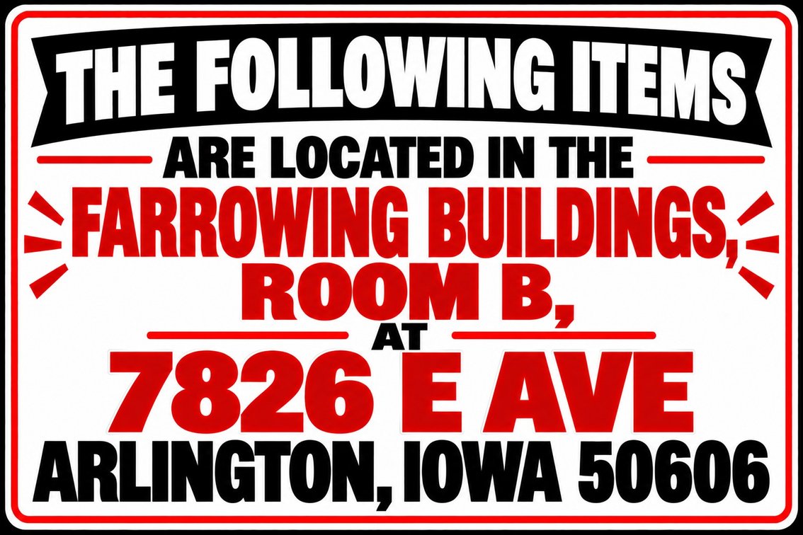 The Following Items are Located in the Farrowing Building: Room B – 7826 E Ave, Arlington, Iowa 50606