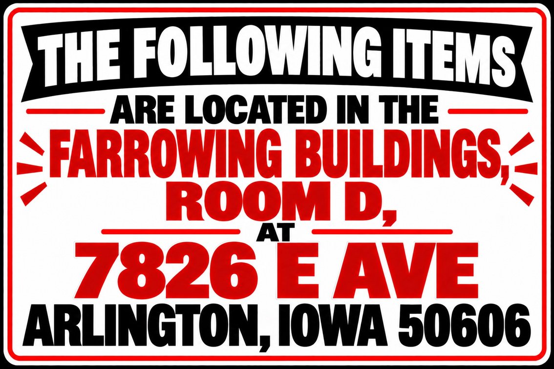 The Following Items are Located in the Farrowing Building: Room D – 7826 E Ave, Arlington, Iowa 50606