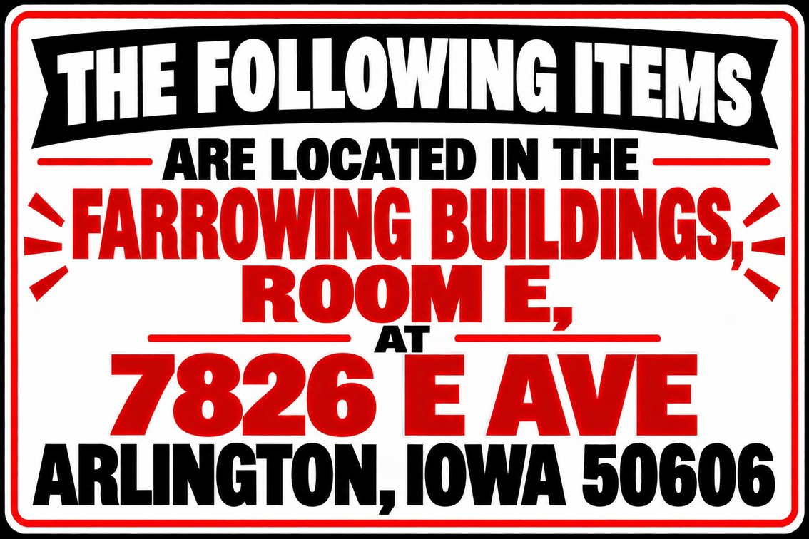 The Following Items are Located in the Farrowing Building: Room E – 7826 E Ave, Arlington, Iowa 50606