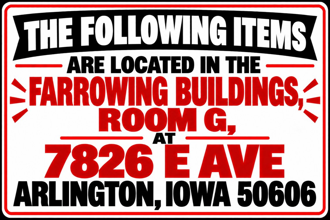 The Following Items are Located in the Farrowing Building: Room G – 7826 E Ave, Arlington, Iowa 50606