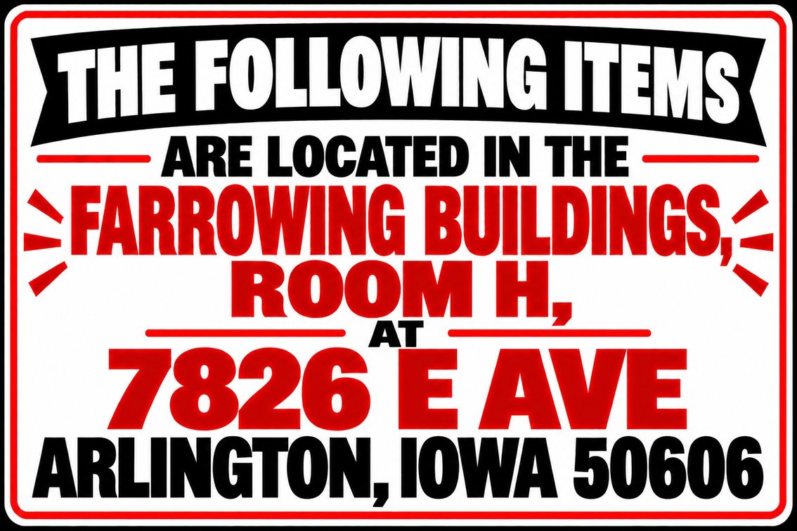The Following Items are Located in the Farrowing Building: Room H – 7826 E Ave, Arlington, Iowa 50606