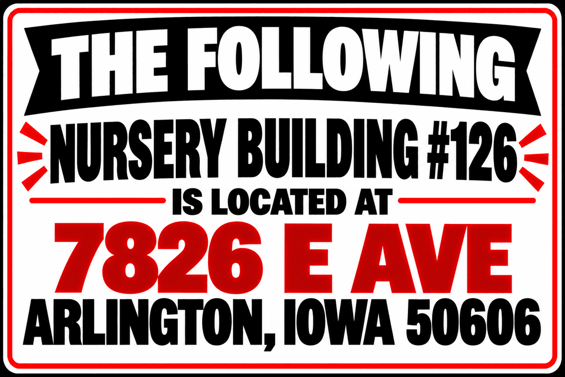 The Following Items are Located at: Nursery Building #126 - 7826 E Ave, Arlington, Iowa 50606