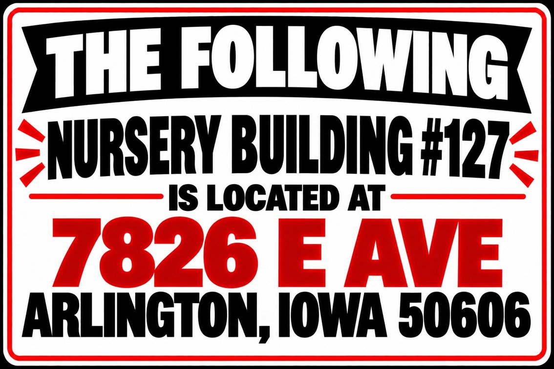 The Following Items are Located at: Nursery Building #127 - 7826 E Ave, Arlington, Iowa 50606