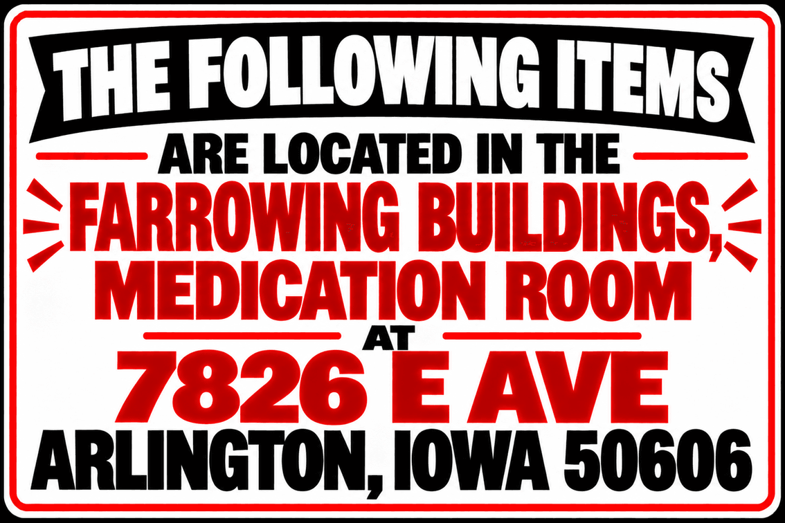 The Following Items are Located in the Farrowing Building – Medication Room – 7826 E Ave, Arlington, Iowa 50606