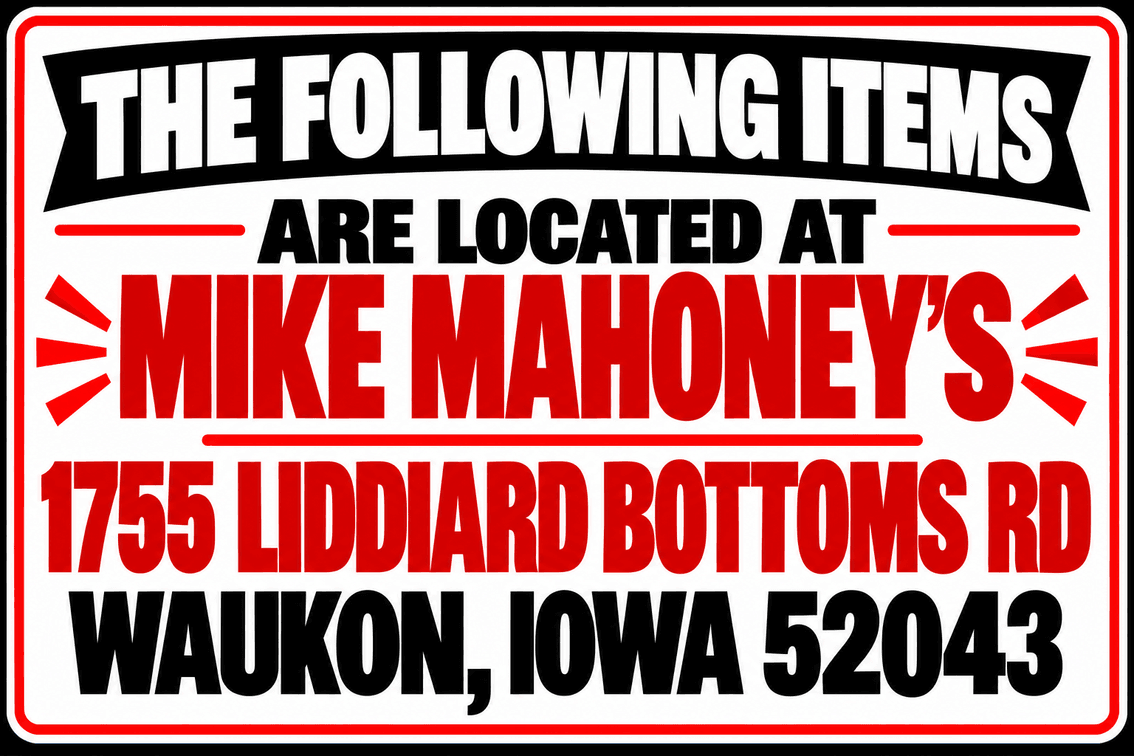 The Folowing Items are Located at Mike Mahoney's at 1755 Liddiard Bottoms Rd, Waukon, Iowa