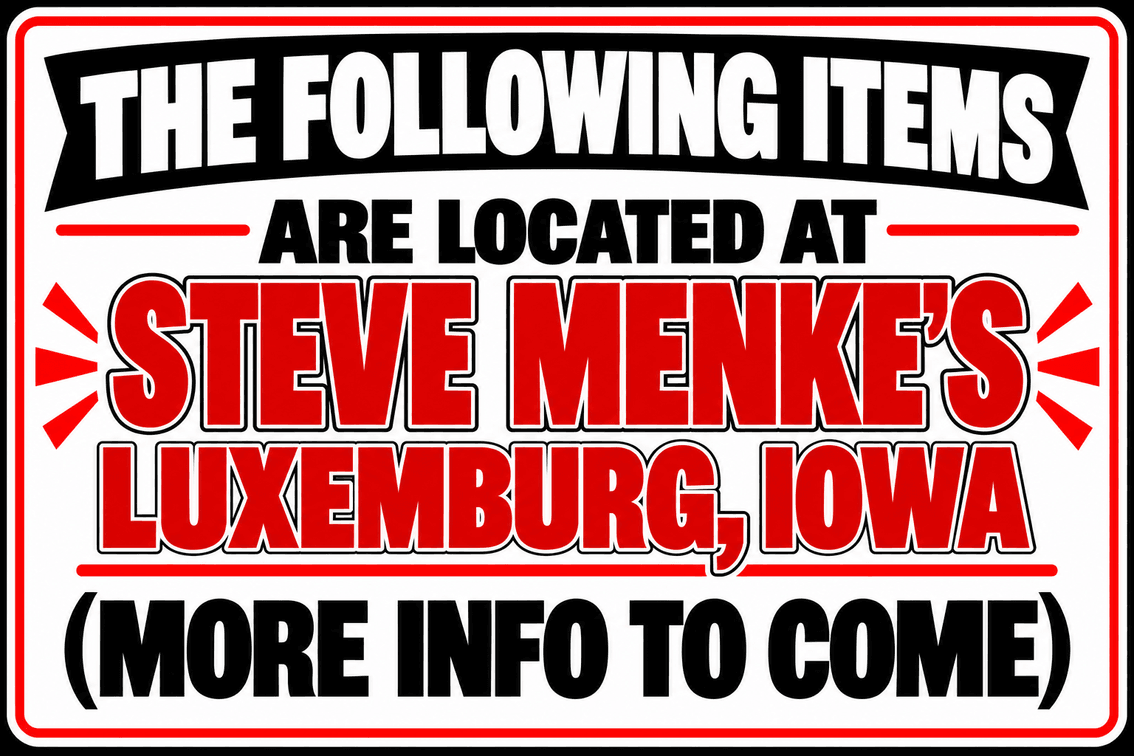 The Following Item is Located in Luxemburg, Iowa (More info to come)